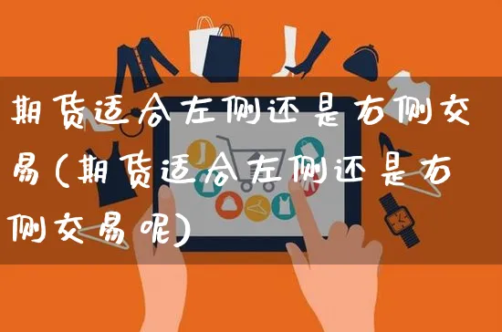 期货适合左侧还是右侧交易(期货适合左侧还是右侧交易呢)_https://www.yunsqy.com_期货分类_第1张