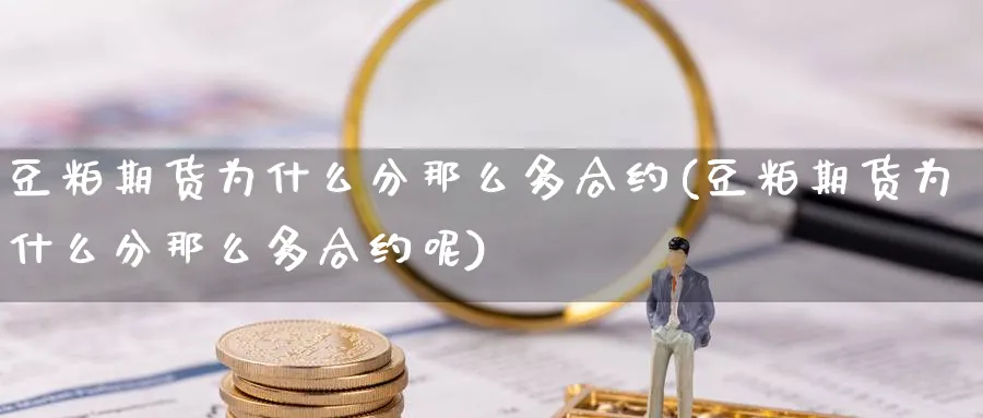 豆粕期货为什么分那么多合约(豆粕期货为什么分那么多合约呢)_https://www.yunsqy.com_纳指期货_第1张