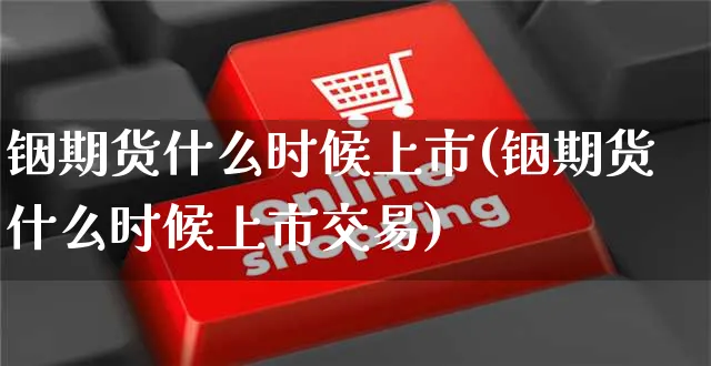 铟期货什么时候上市(铟期货什么时候上市交易)_https://www.yunsqy.com_期货整理_第1张