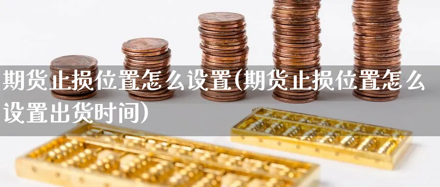 期货止损位置怎么设置(期货止损位置怎么设置出货时间)_https://www.yunsqy.com_期货技术_第1张
