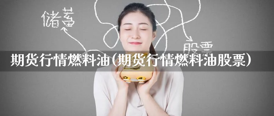 期货行情燃料油(期货行情燃料油股票)_https://www.yunsqy.com_期货技术_第1张