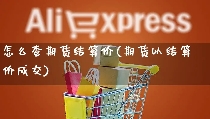 怎么查期货结算价(期货以结算价成交)_https://www.yunsqy.com_期货入门_第1张