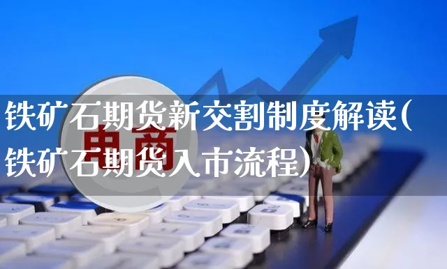 铁矿石期货新交割制度解读(铁矿石期货入市流程)_https://www.yunsqy.com_期货分类_第1张