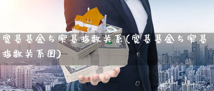 宽基基金与窄基指数关系(宽基基金与窄基指数关系图)_https://www.yunsqy.com_纳指期货_第1张