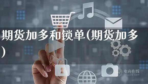 期货加多和锁单(期货加多)_https://www.yunsqy.com_原油期货_第1张