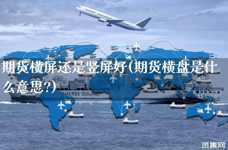 期货横屏还是竖屏好(期货横盘是什么意思?)_https://www.yunsqy.com_期货分类_第1张