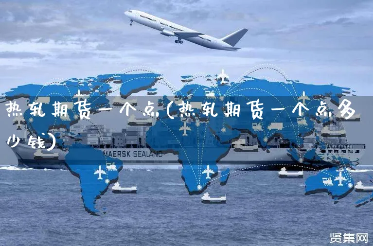 热轧期货一个点(热轧期货一个点多少钱)_https://www.yunsqy.com_期货整理_第1张
