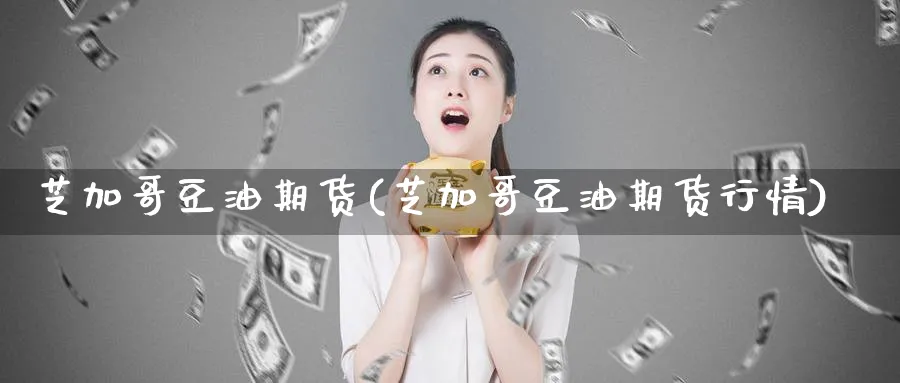 芝加哥豆油期货(芝加哥豆油期货行情)_https://www.yunsqy.com_原油期货_第1张