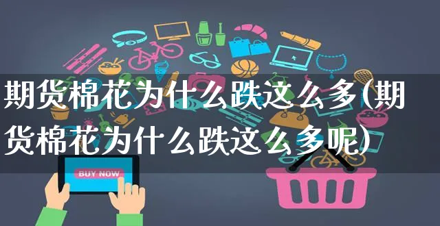 期货棉花为什么跌这么多(期货棉花为什么跌这么多呢)_https://www.yunsqy.com_纳指期货_第1张