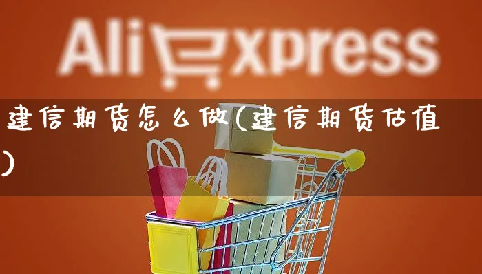建信期货怎么做(建信期货估值)_https://www.yunsqy.com_期货整理_第1张