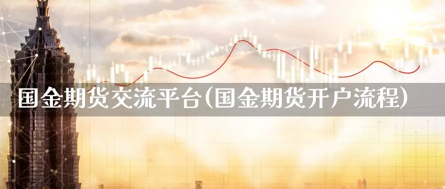 国金期货交流平台(国金期货开户流程)_期货直播_第1张_云上财经直播室 国金期货交流平台(国金期货开户流程)_https://www.yunsqy.com_期货直播_第1张