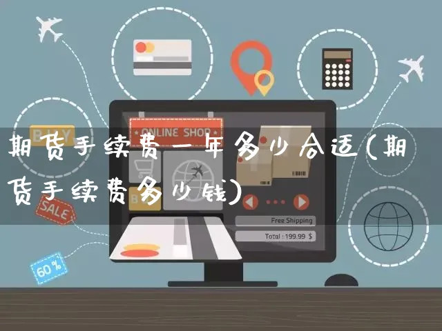 期货手续费一年多少合适(期货手续费多少钱)_https://www.yunsqy.com_黄金期货_第1张
