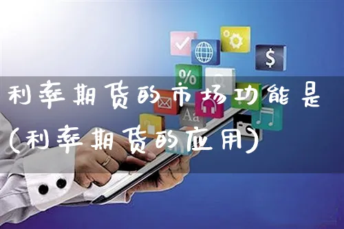 利率期货的市场功能是(利率期货的应用)_https://www.yunsqy.com_期货技术_第1张