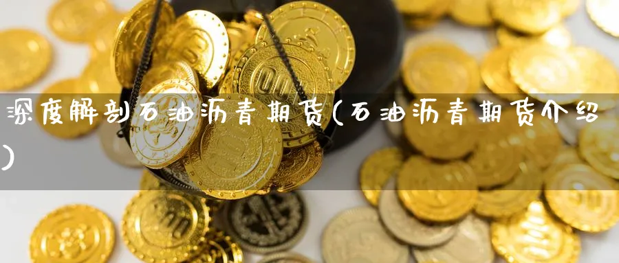 深度解剖石油沥青期货(石油沥青期货介绍)_期货入门_第1张_云上财经直播室 深度解剖石油沥青期货(石油沥青期货介绍)_https://www.yunsqy.com_期货入门_第1张