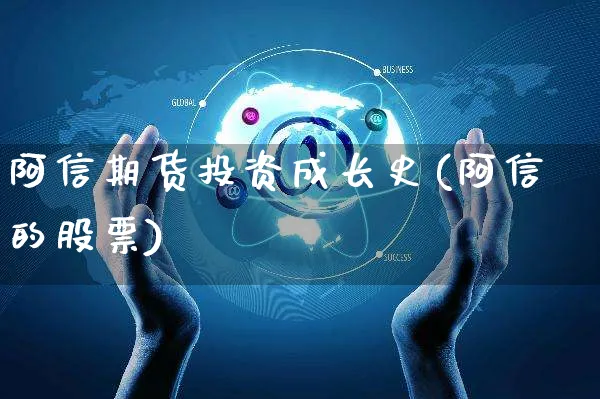 阿信期货投资成长史(阿信的股票)_https://www.yunsqy.com_黄金期货_第1张