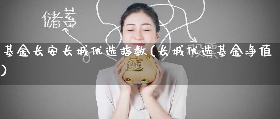 基金长安长城优选指数(长城优选基金净值)_https://www.yunsqy.com_纳指期货_第1张