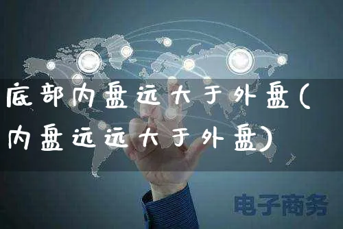 底部内盘远大于外盘(内盘远远大于外盘)_https://www.yunsqy.com_原油期货_第1张