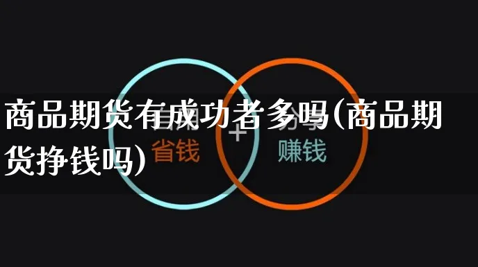 商品期货有成功者多吗(商品期货挣钱吗)_https://www.yunsqy.com_期货直播_第1张