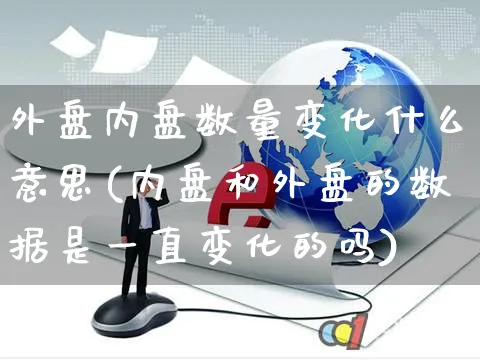 外盘内盘数量变化什么意思(内盘和外盘的数据是一直变化的吗)_https://www.yunsqy.com_黄金期货_第1张