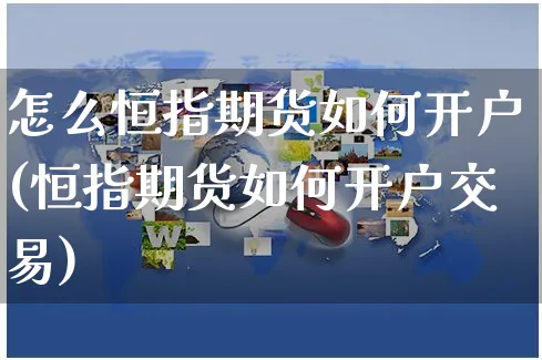 怎么恒指期货如何开户(恒指期货如何开户交易)_https://www.yunsqy.com_期货分类_第1张