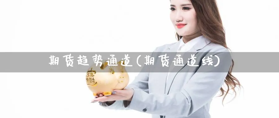 期货趋势通道(期货通道线)_https://www.yunsqy.com_原油期货_第1张