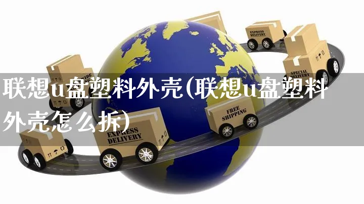 联想u盘塑料外壳(联想u盘塑料外壳怎么拆)_https://www.yunsqy.com_期货技术_第1张