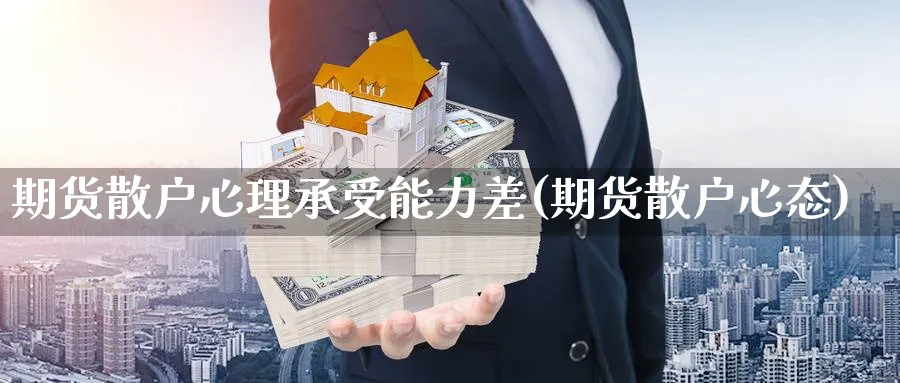 期货散户心理承受能力差(期货散户心态)_https://www.yunsqy.com_期货技术_第1张