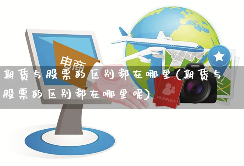 期货与股票的区别都在哪里(期货与股票的区别都在哪里呢)_https://www.yunsqy.com_纳指期货_第1张