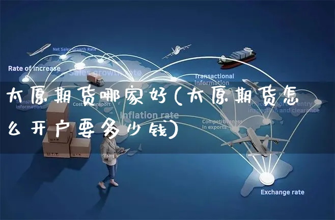 太原期货哪家好(太原期货怎么开户要多少钱)_https://www.yunsqy.com_纳指期货_第1张
