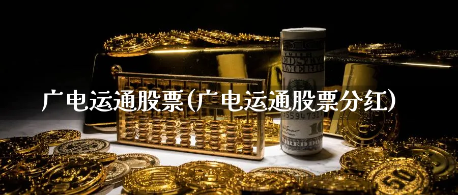 广电运通股票(广电运通股票分红)_https://www.yunsqy.com_黄金期货_第1张