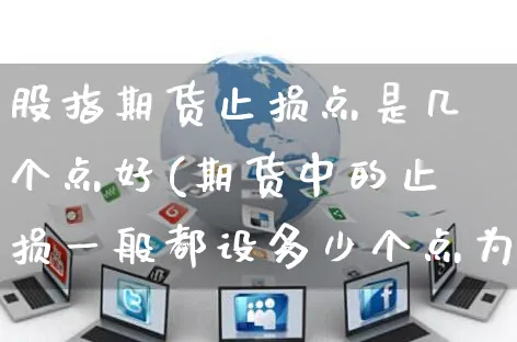 股指期货止损点是几个点好(期货中的止损一般都设多少个点为好)_https://www.yunsqy.com_期货整理_第1张