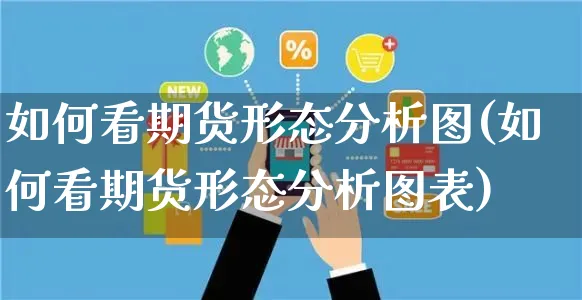 如何看期货形态分析图(如何看期货形态分析图表)_https://www.yunsqy.com_期货直播_第1张