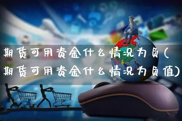 期货可用资金什么情况为负(期货可用资金什么情况为负值)_https://www.yunsqy.com_期货整理_第1张