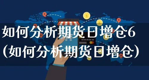如何分析期货日增仓6(如何分析期货日增仓)_https://www.yunsqy.com_原油期货_第1张
