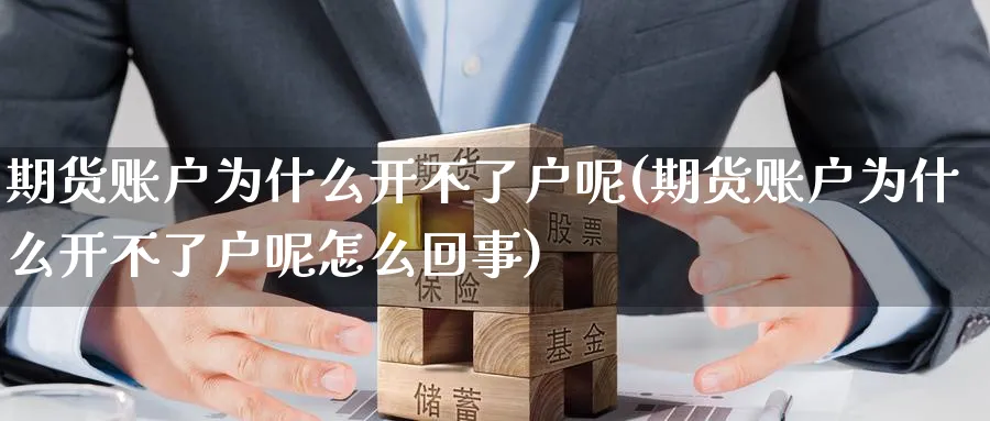 期货账户为什么开不了户呢(期货账户为什么开不了户呢怎么回事)_期货直播_第1张_云上财经直播室 期货账户为什么开不了户呢(期货账户为什么开不了户呢怎么回事)_https://www.yunsqy.com_期货直播_第1张