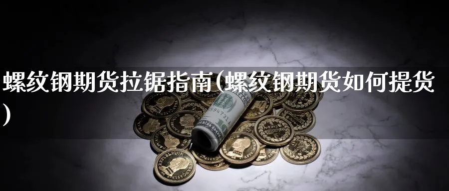 螺纹钢期货拉锯指南(螺纹钢期货如何提货)_https://www.yunsqy.com_原油期货_第1张