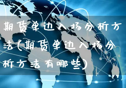 期货单边入场分析方法(期货单边入场分析方法有哪些)_https://www.yunsqy.com_期货整理_第1张