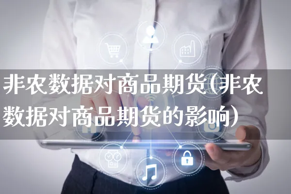 非农数据对商品期货(非农数据对商品期货的影响)_https://www.yunsqy.com_期货理财_第1张