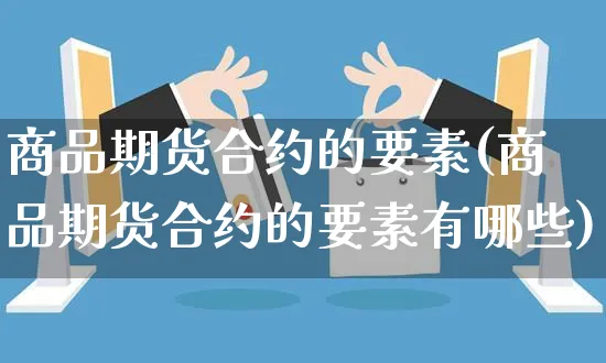 商品期货合约的要素(商品期货合约的要素有哪些)_https://www.yunsqy.com_期货分类_第1张