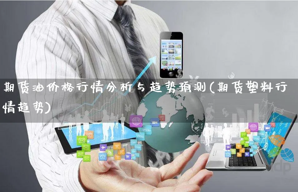 期货油价格行情分析与趋势预测(期货塑料行情趋势)_https://www.yunsqy.com_期货直播_第1张