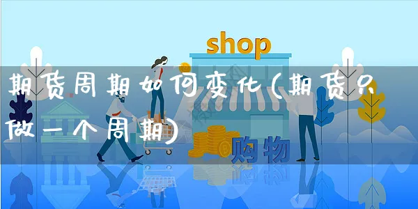 期货周期如何变化(期货只做一个周期)_https://www.yunsqy.com_原油期货_第1张