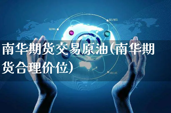南华期货交易原油(南华期货合理价位)_https://www.yunsqy.com_原油期货_第1张