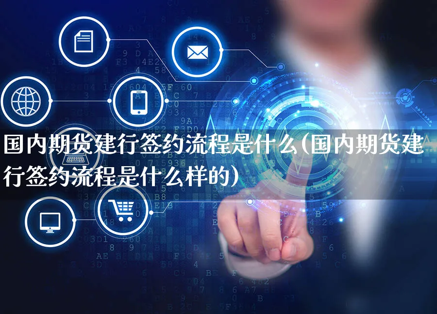 国内期货建行签约流程是什么(国内期货建行签约流程是什么样的)_https://www.yunsqy.com_期货整理_第1张