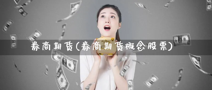 券商期货(券商期货概念股票)_https://www.yunsqy.com_原油期货_第1张