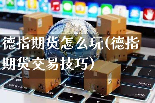 德指期货怎么玩(德指期货交易技巧)_https://www.yunsqy.com_期货整理_第1张