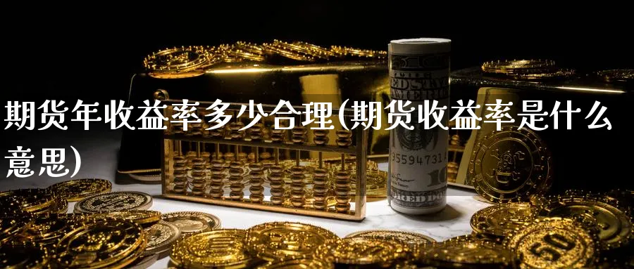 期货年收益率多少合理(期货收益率是什么意思)_https://www.yunsqy.com_期货技术_第1张