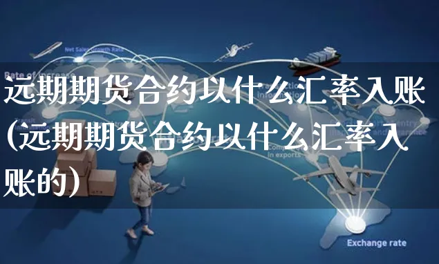 远期期货合约以什么汇率入账(远期期货合约以什么汇率入账的)_https://www.yunsqy.com_黄金期货_第1张