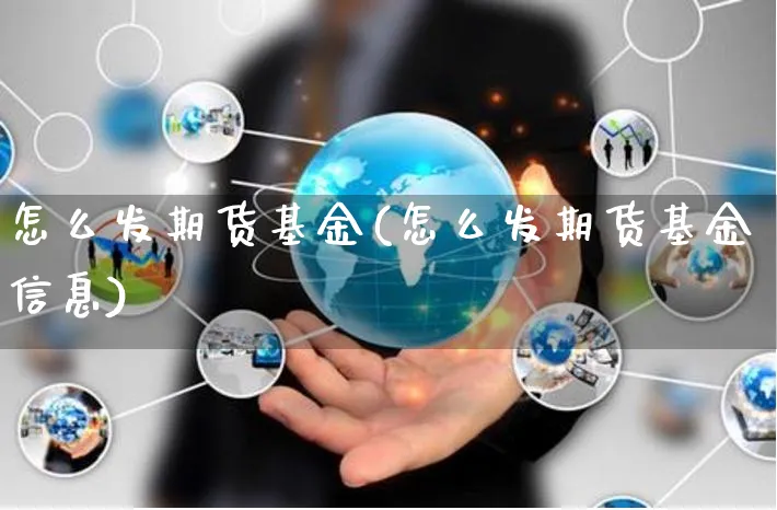 怎么发期货基金(怎么发期货基金信息)_https://www.yunsqy.com_期货整理_第1张
