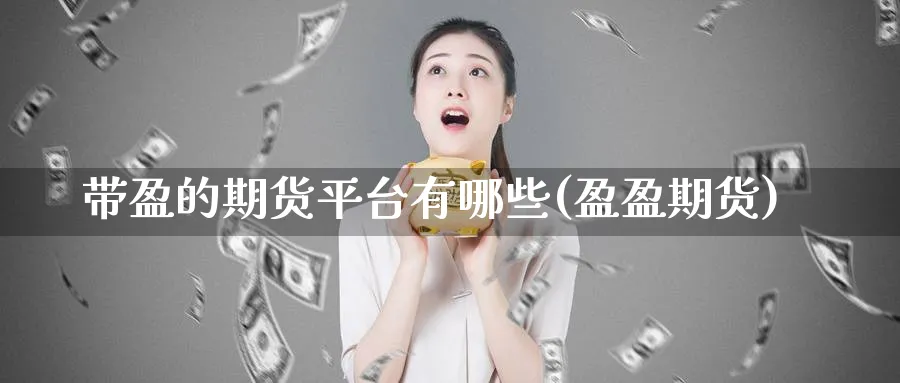 带盈的期货平台有哪些(盈盈期货)_期货技术_第1张_云上财经直播室 带盈的期货平台有哪些(盈盈期货)_https://www.yunsqy.com_期货技术_第1张