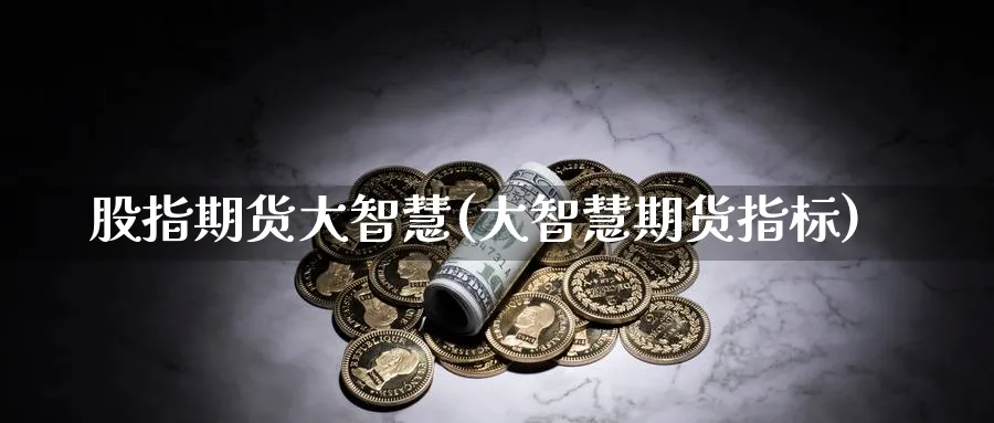 股指期货大智慧(大智慧期货指标)_期货直播_第1张_云上财经直播室 股指期货大智慧(大智慧期货指标)_https://www.yunsqy.com_期货直播_第1张